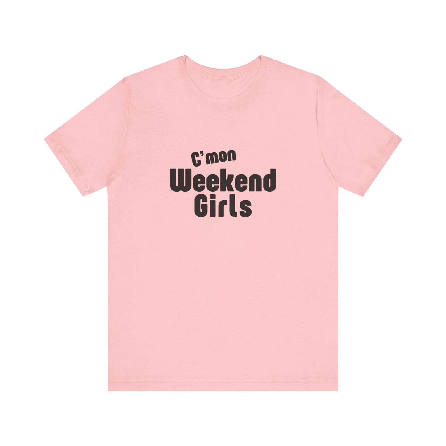 C'mon Weekend Girls Tee T-Shirt