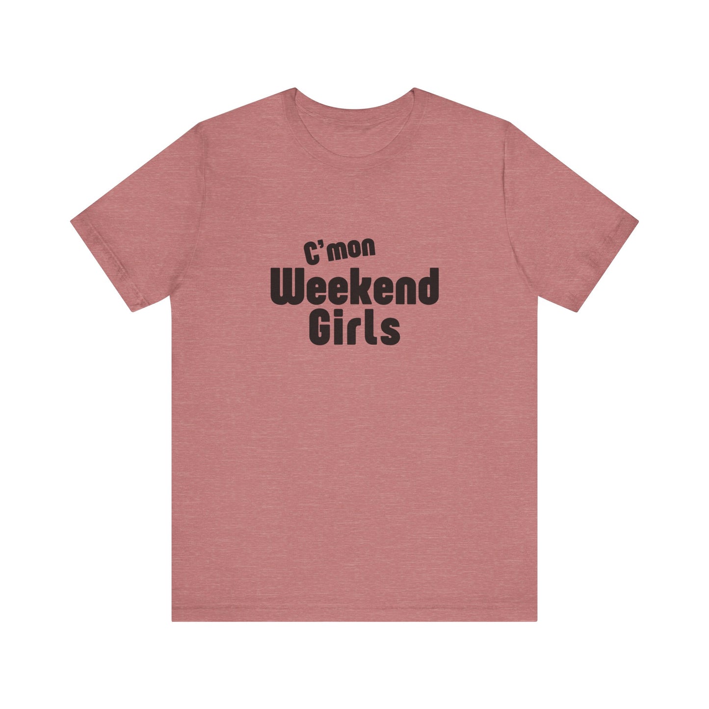 C'mon Weekend Girls Tee T-Shirt