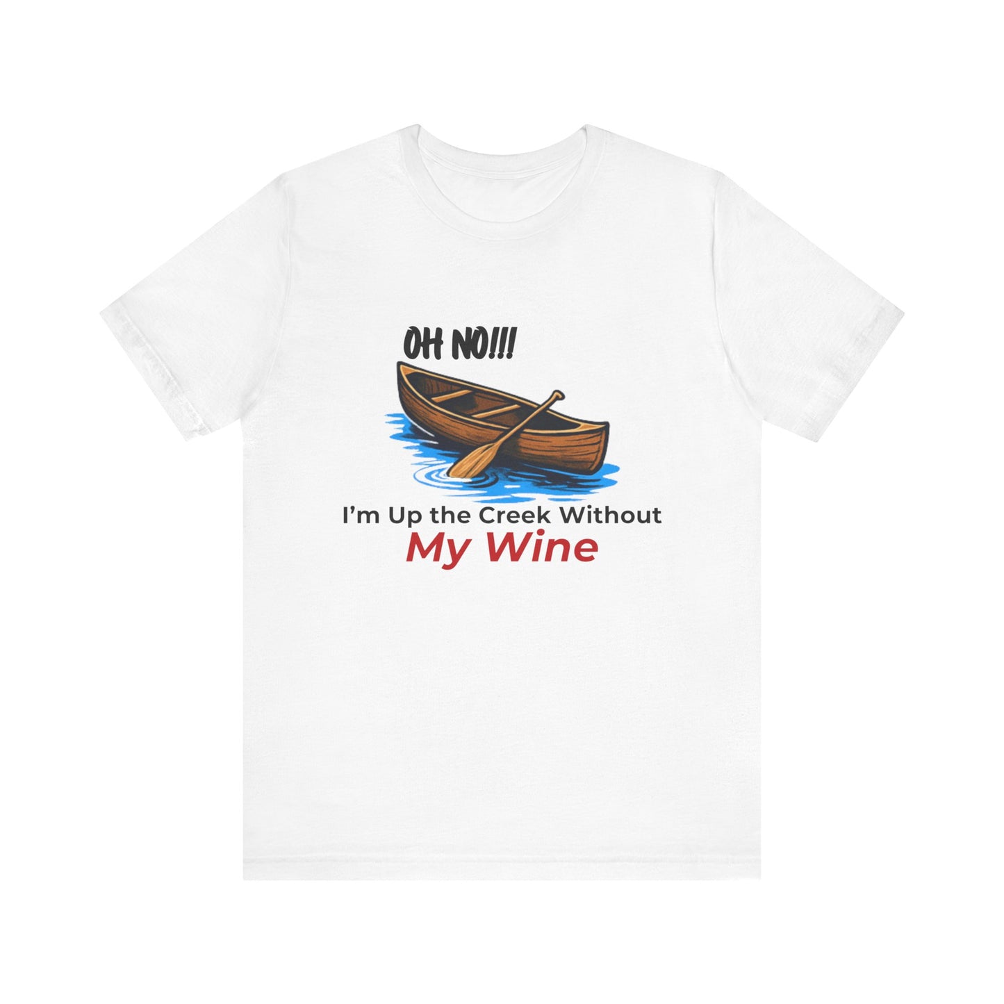 Oh No!!! I'm Up the Creek Without My Wine Tee T-Shirt -Personalize