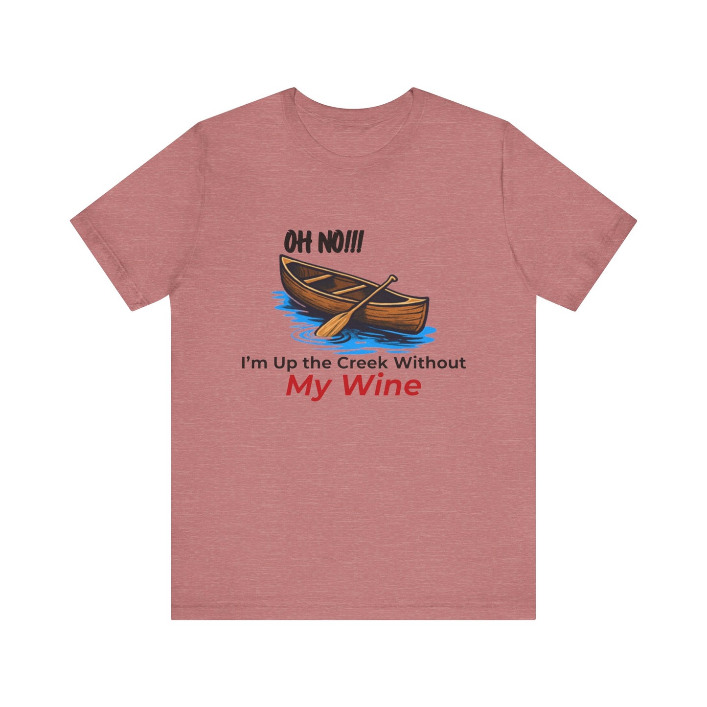 Oh No!!! I'm Up the Creek Without My Wine Tee T-Shirt -Personalize