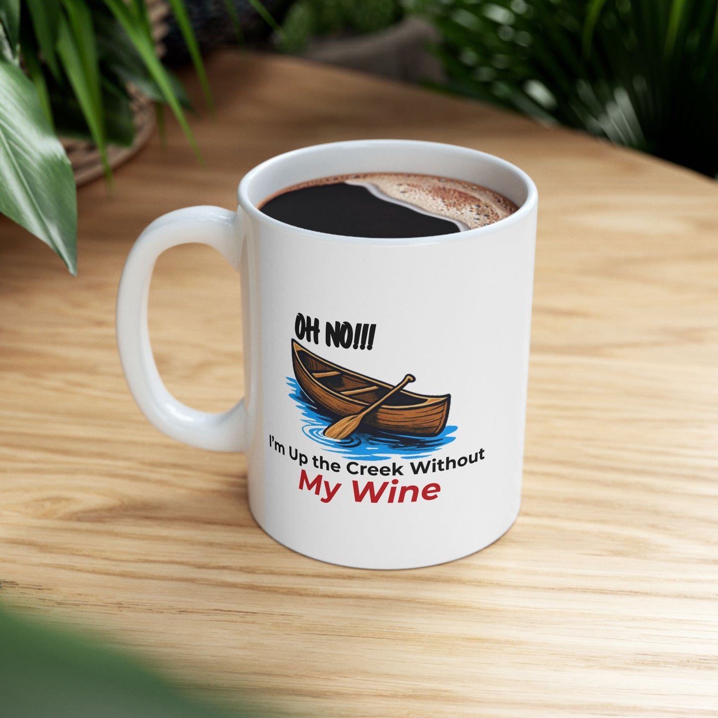 Oh No!!! I'm Up the Creek Without My Wine Ceramic Mug 11oz -Personalize