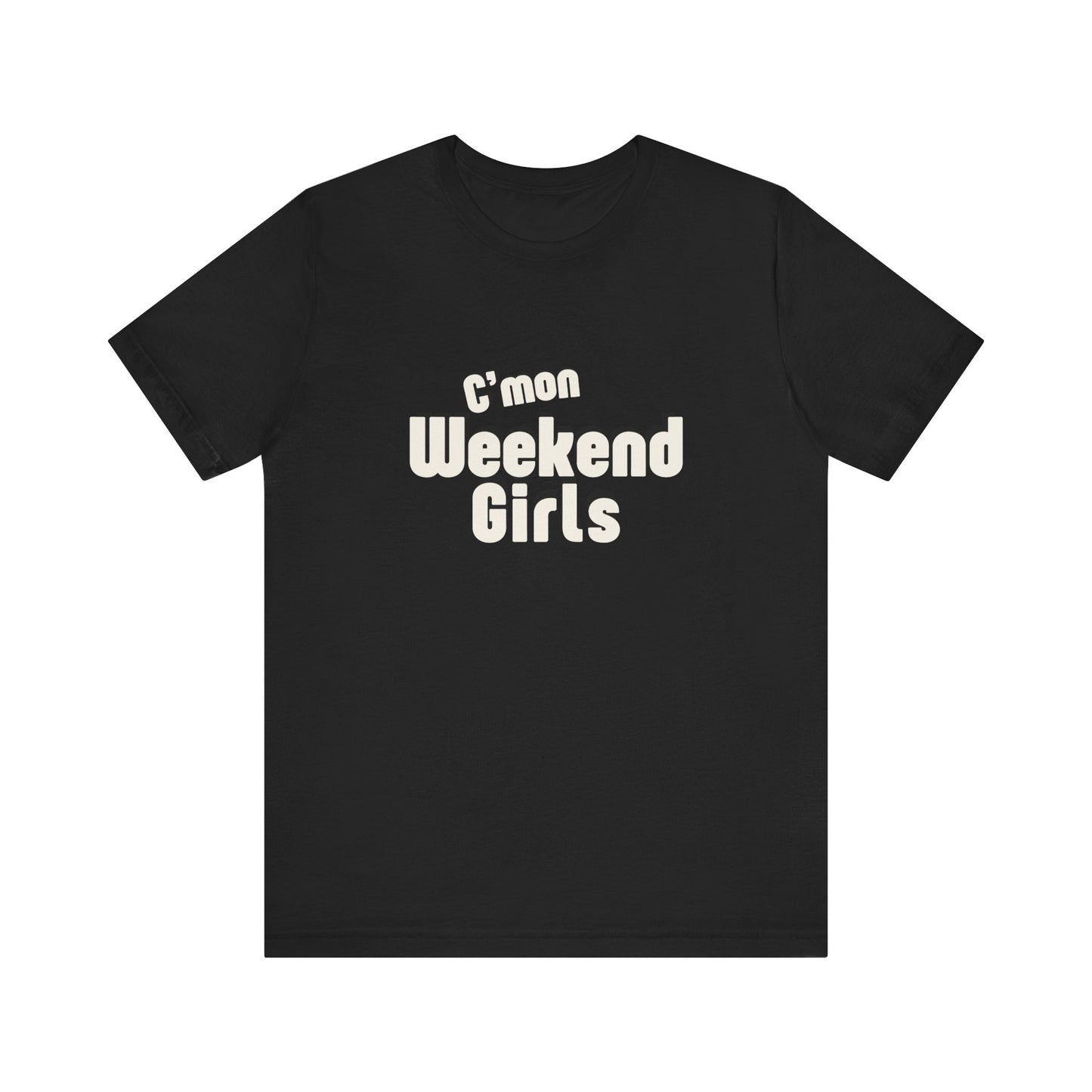 C'mon Weekend Girls Tee T-Shirt