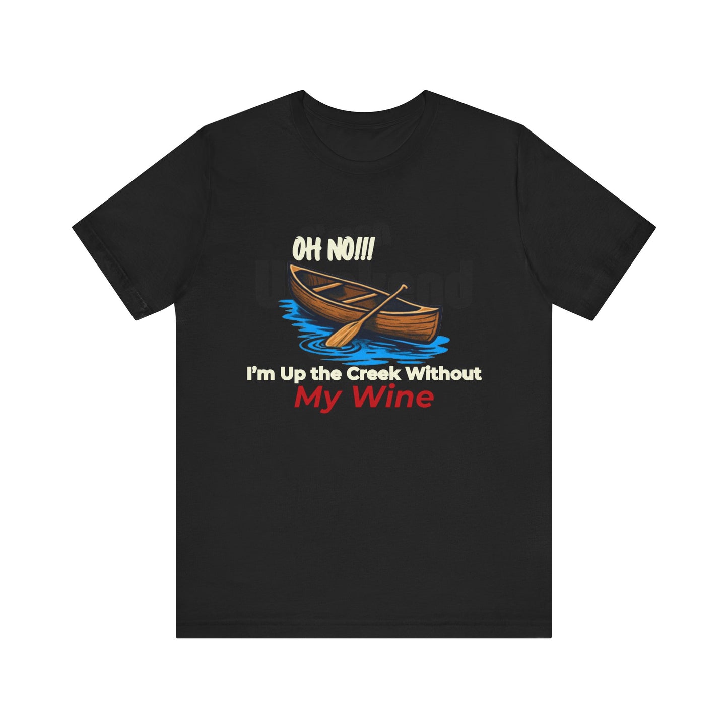 Oh No!!! I'm Up the Creek Without My Wine Tee T-Shirt -Personalize