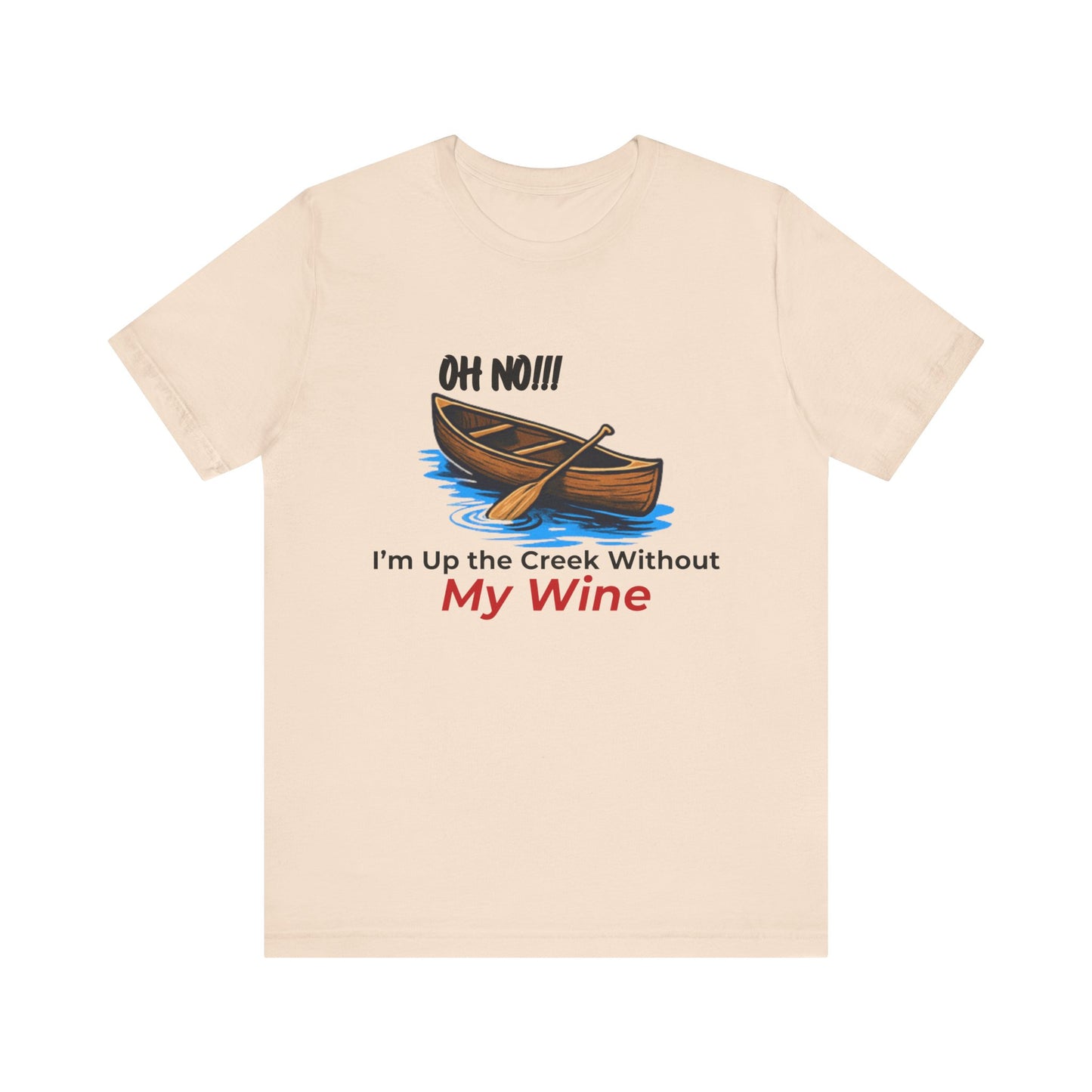 Oh No!!! I'm Up the Creek Without My Wine Tee T-Shirt -Personalize