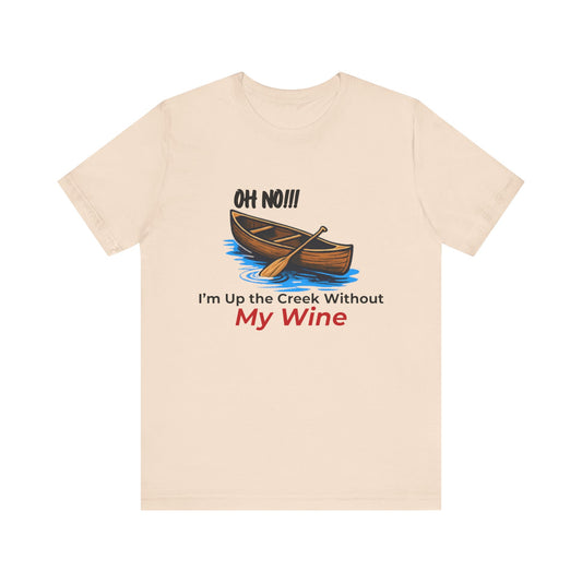 Oh No!!! I'm Up the Creek Without My Wine Tee T-Shirt -Personalize