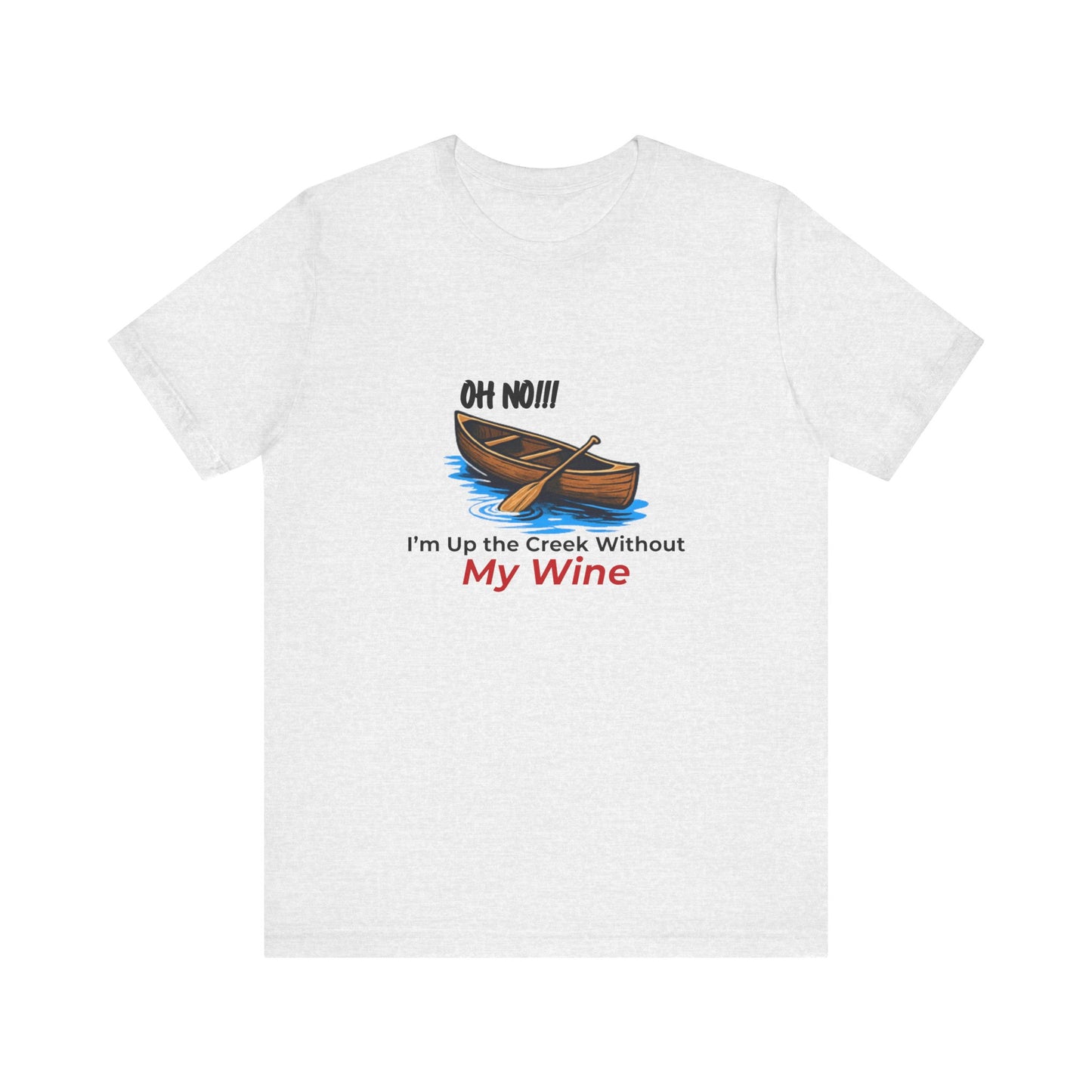 Oh No!!! I'm Up the Creek Without My Wine Tee T-Shirt -Personalize