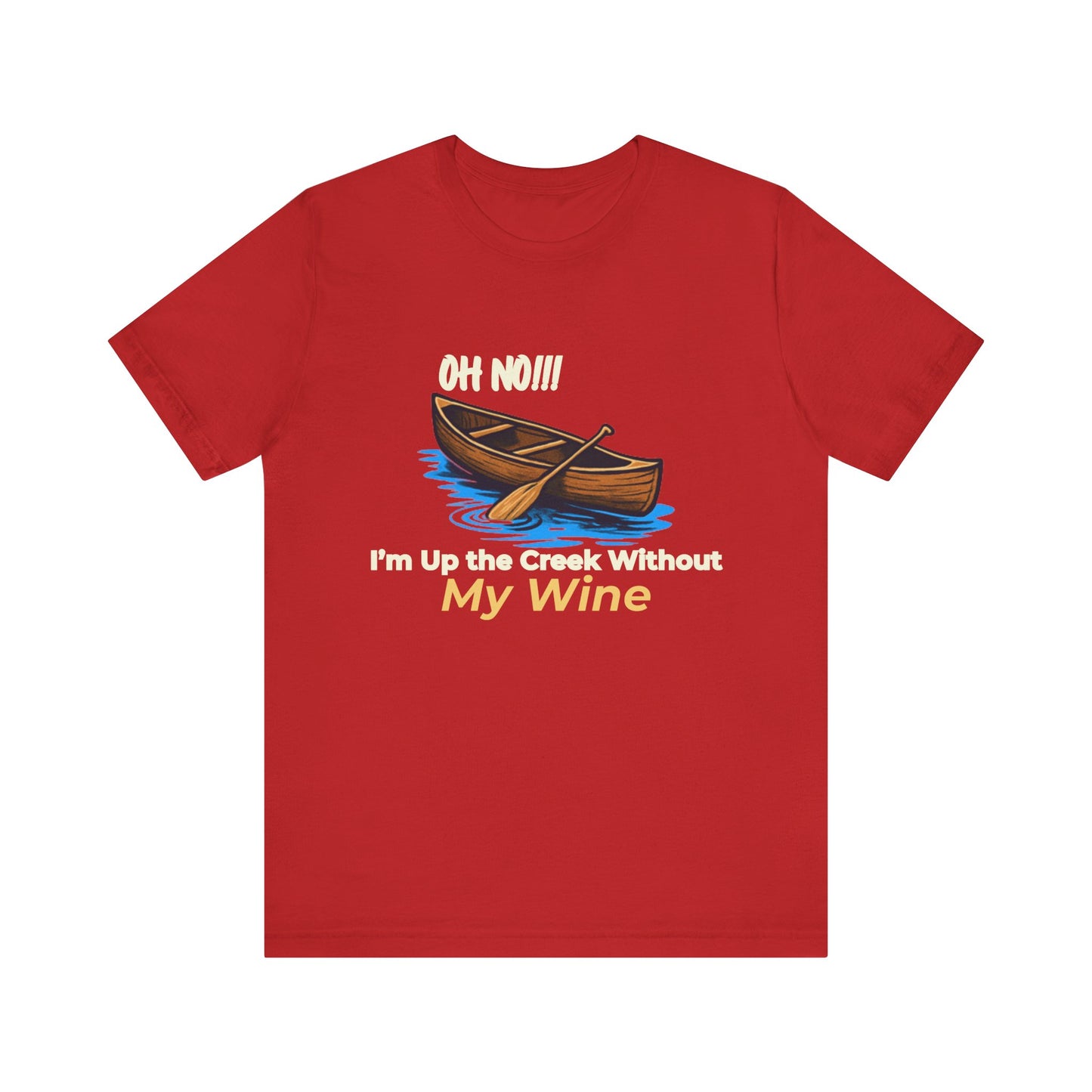 Oh No!!! I'm Up the Creek Without My Wine Tee T-Shirt -Personalize