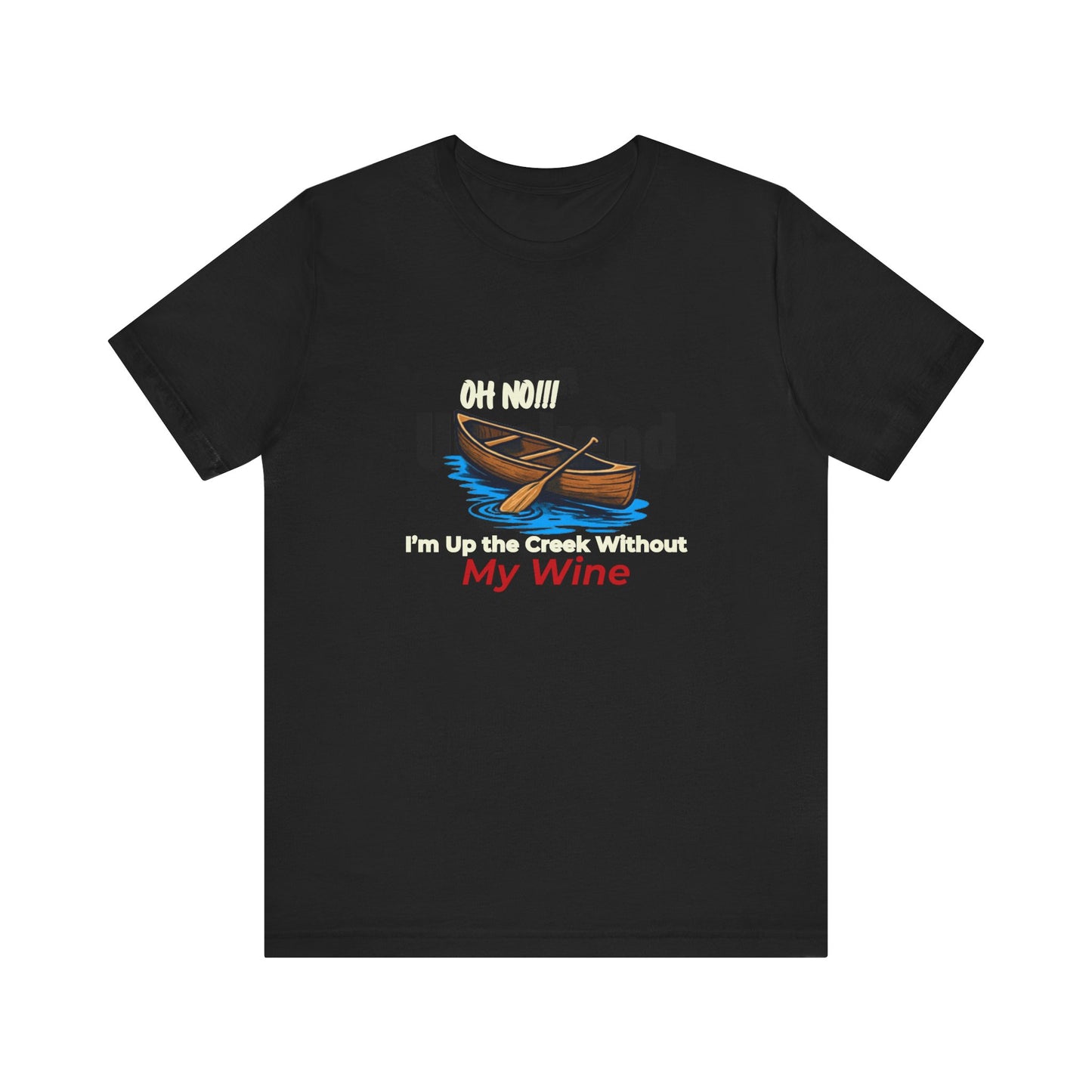 Oh No!!! I'm Up the Creek Without My Wine Tee T-Shirt -Personalize