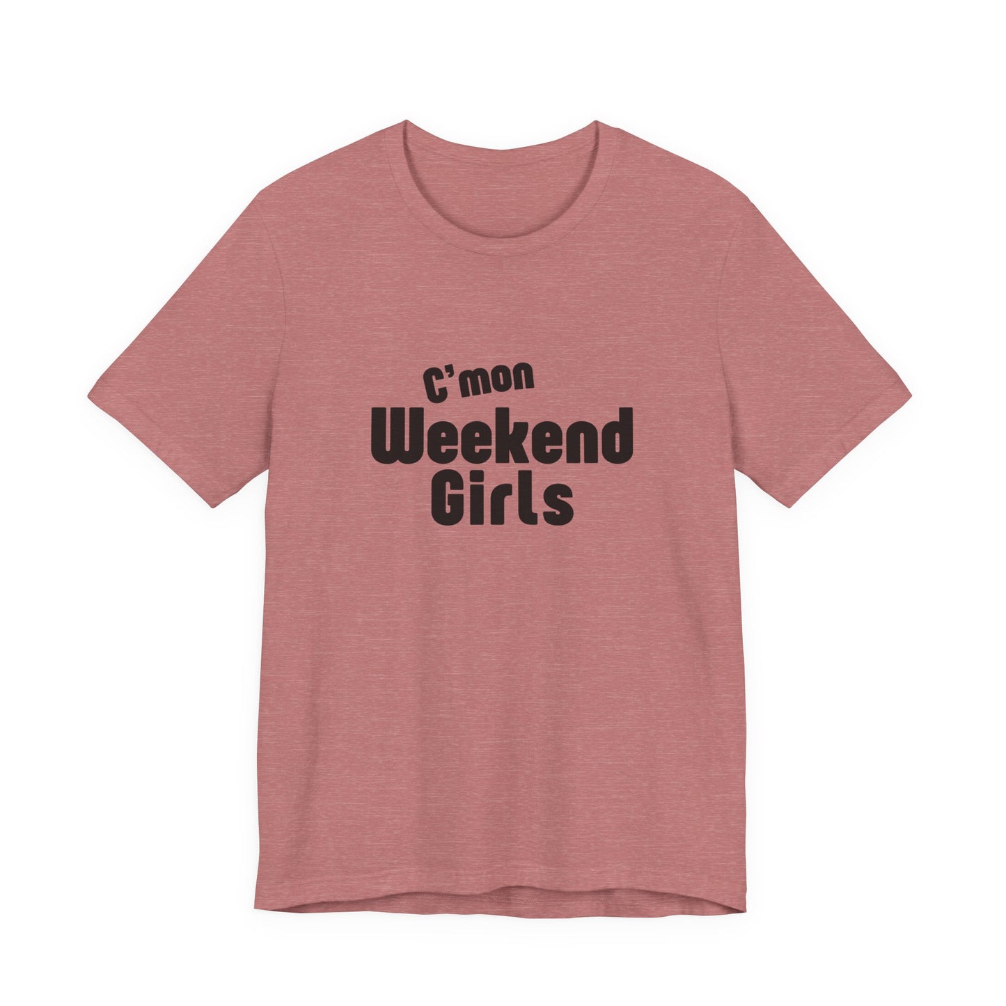C'mon Weekend Girls Tee T-Shirt
