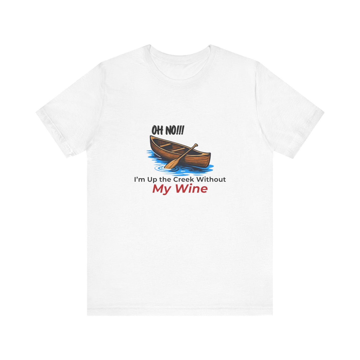 Oh No!!! I'm Up the Creek Without My Wine Tee T-Shirt -Personalize