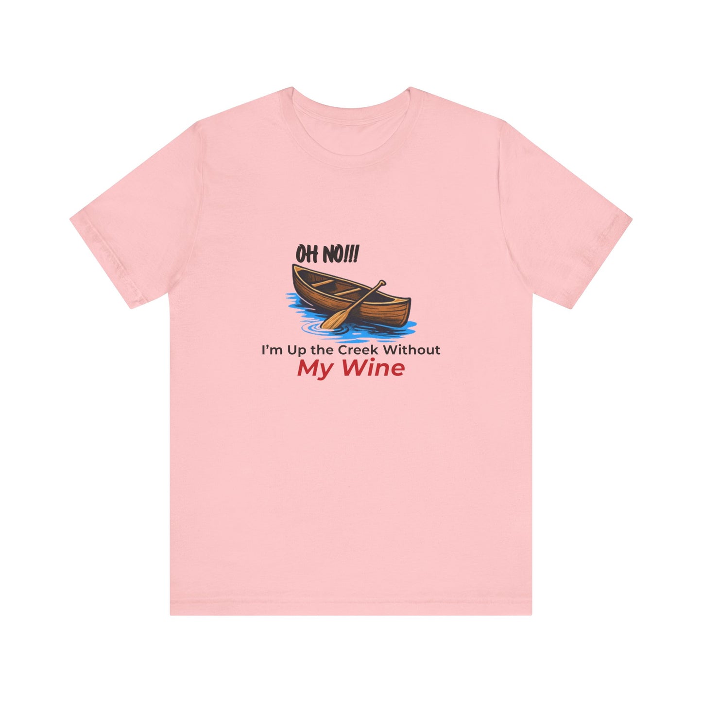 Oh No!!! I'm Up the Creek Without My Wine Tee T-Shirt -Personalize