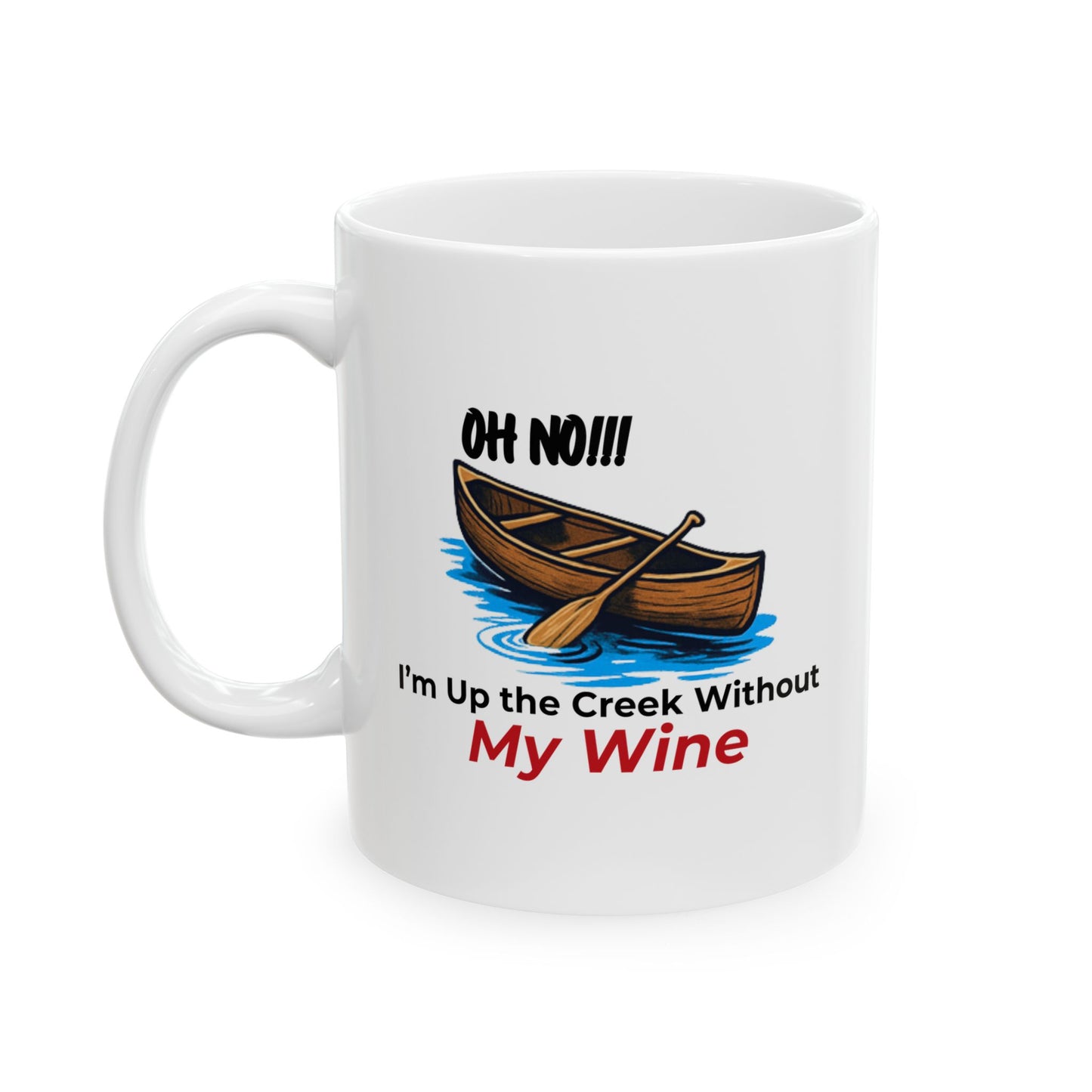 Oh No!!! I'm Up the Creek Without My Wine Ceramic Mug 11oz -Personalize