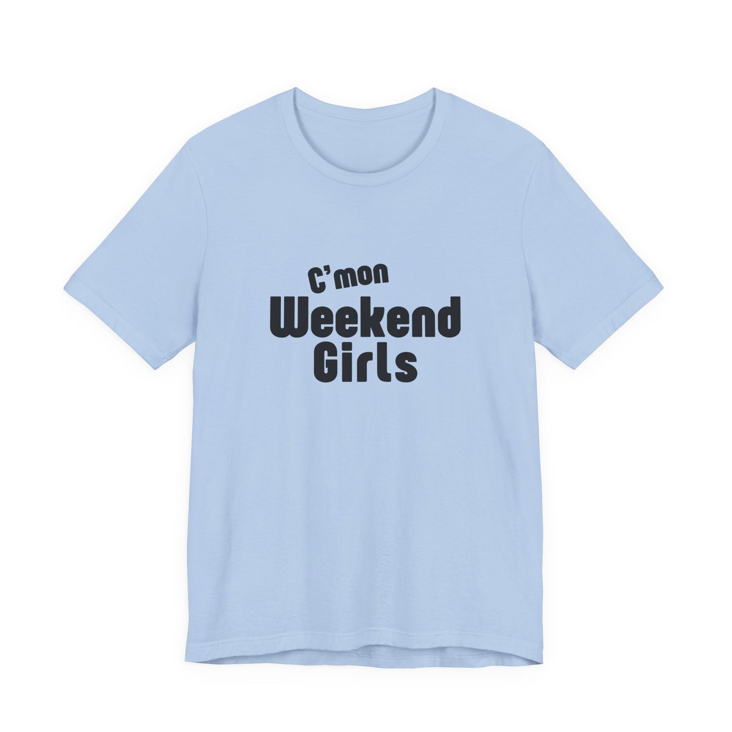 C'mon Weekend Girls Tee T-Shirt