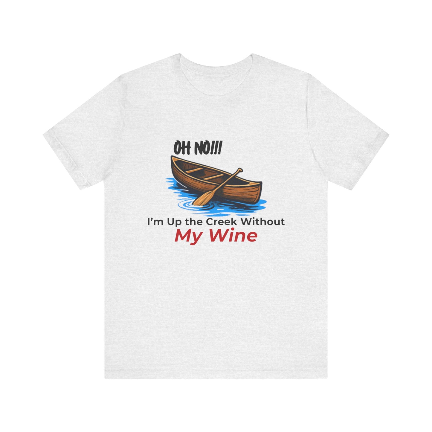 Oh No!!! I'm Up the Creek Without My Wine Tee T-Shirt -Personalize