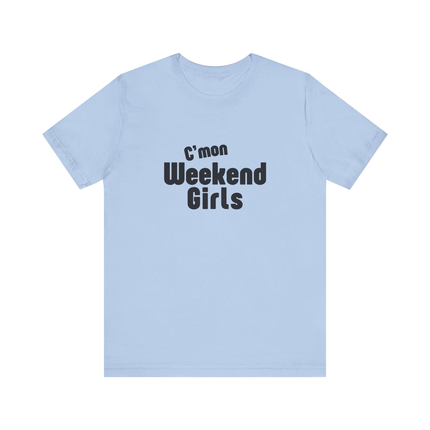 C'mon Weekend Girls Tee T-Shirt
