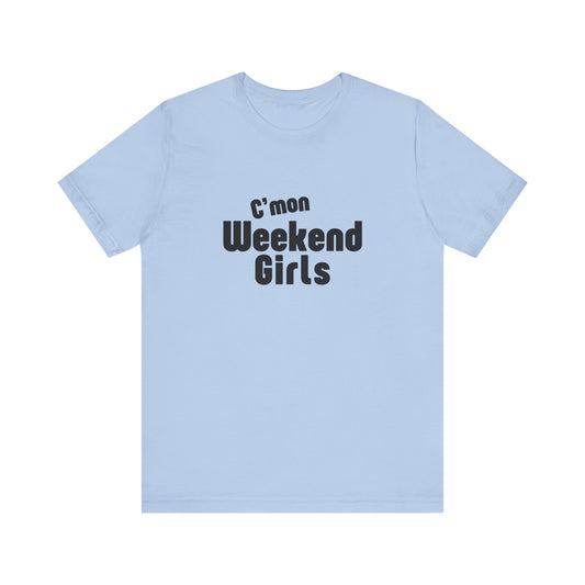 C'mon Weekend Girls Tee T-Shirt