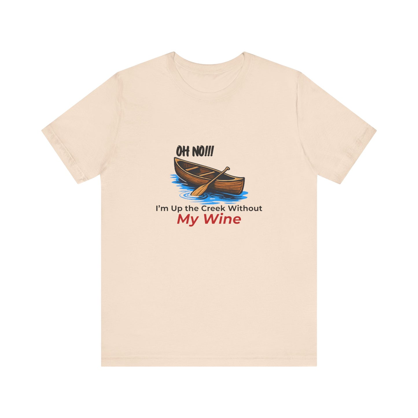 Oh No!!! I'm Up the Creek Without My Wine Tee T-Shirt -Personalize