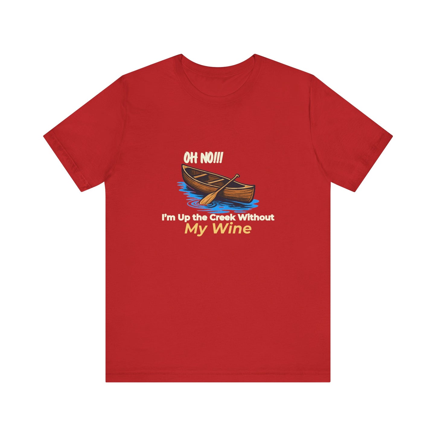 Oh No!!! I'm Up the Creek Without My Wine Tee T-Shirt -Personalize