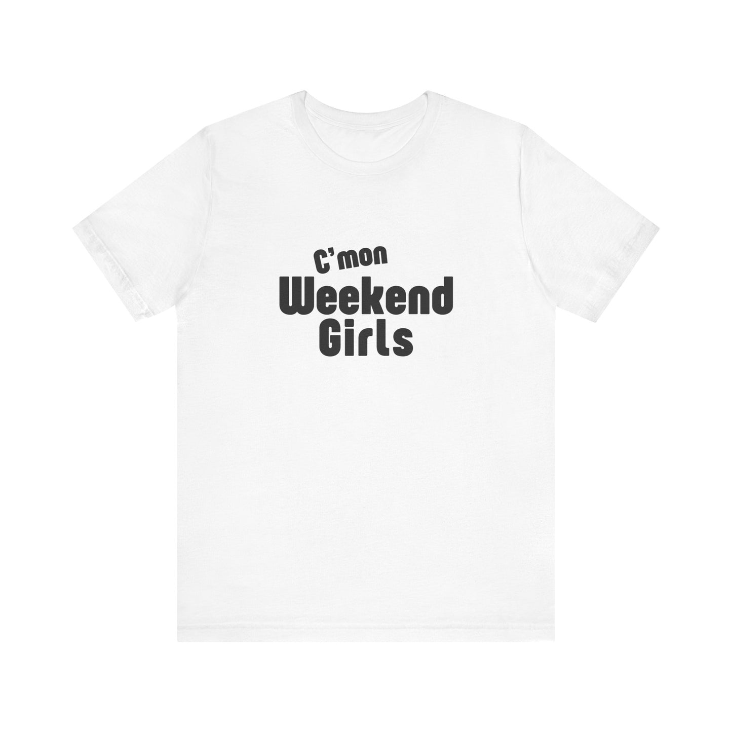 C'mon Weekend Girls Tee T-Shirt