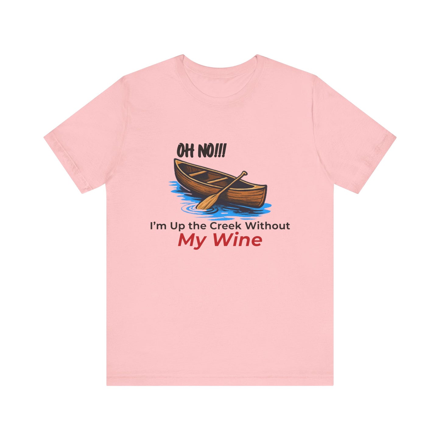Oh No!!! I'm Up the Creek Without My Wine Tee T-Shirt -Personalize