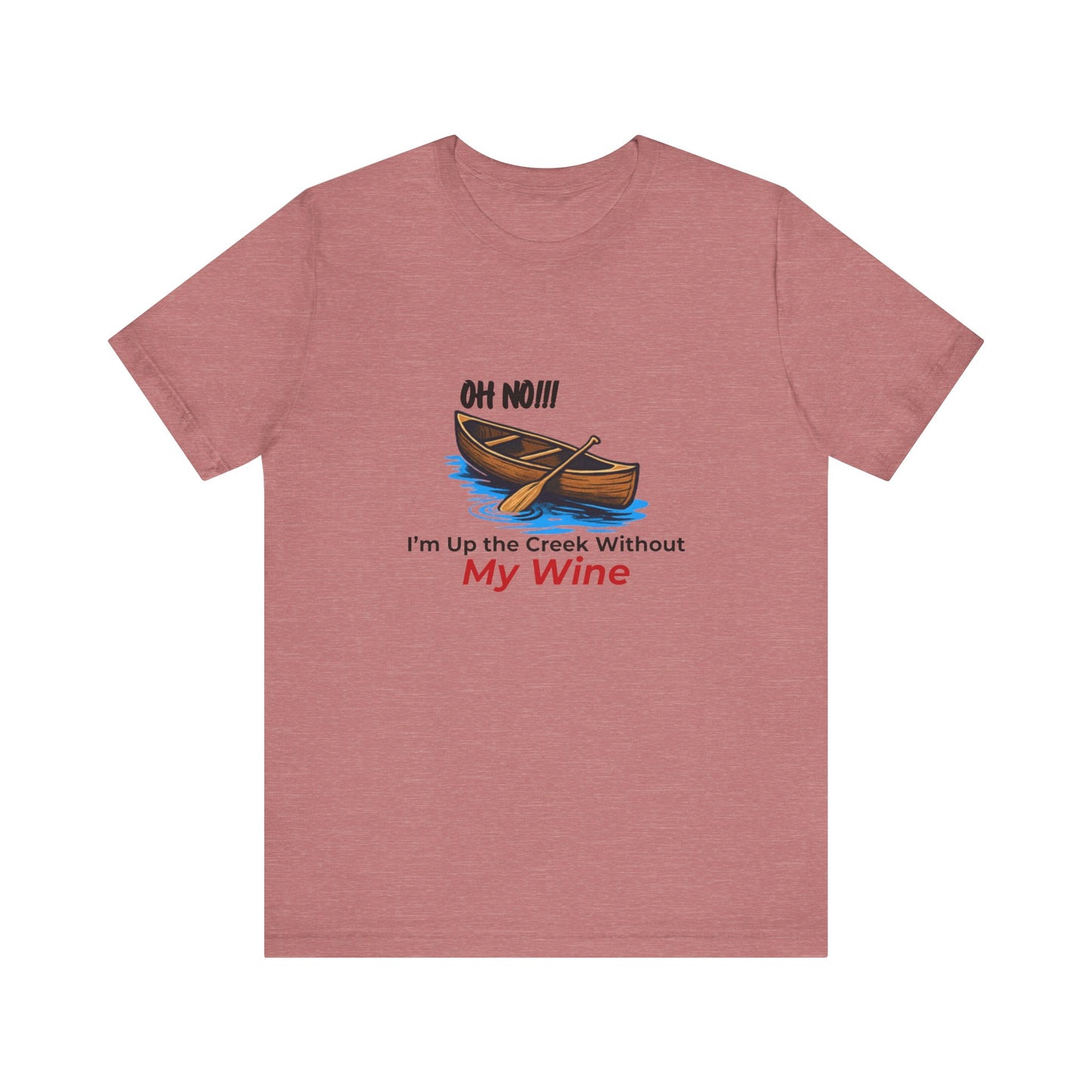 Oh No!!! I'm Up the Creek Without My Wine Tee T-Shirt -Personalize