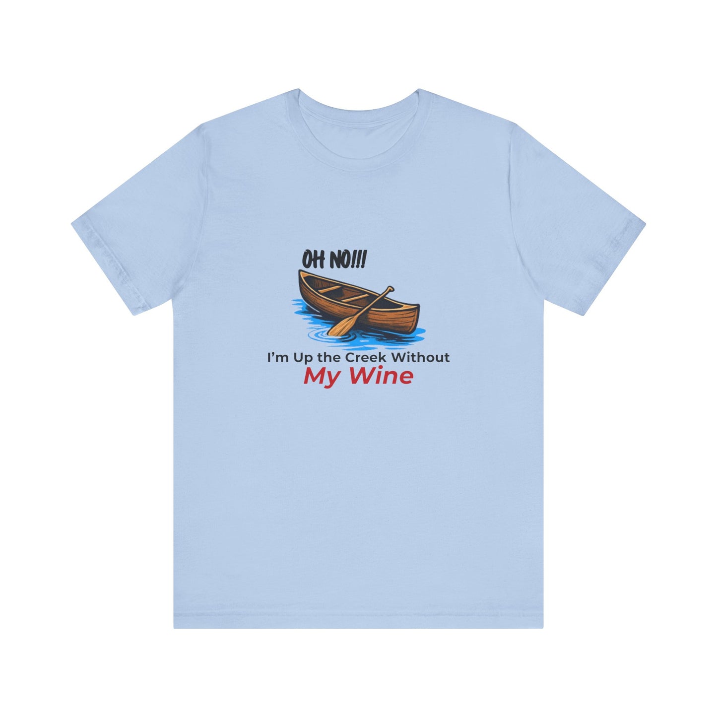 Oh No!!! I'm Up the Creek Without My Wine Tee T-Shirt -Personalize