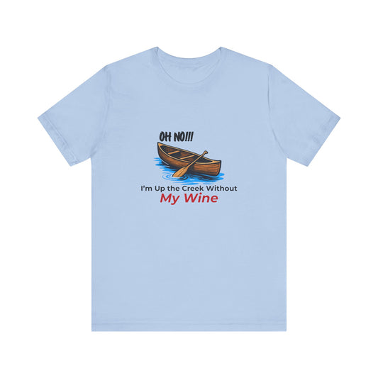 Oh No!!! I'm Up the Creek Without My Wine Tee T-Shirt -Personalize